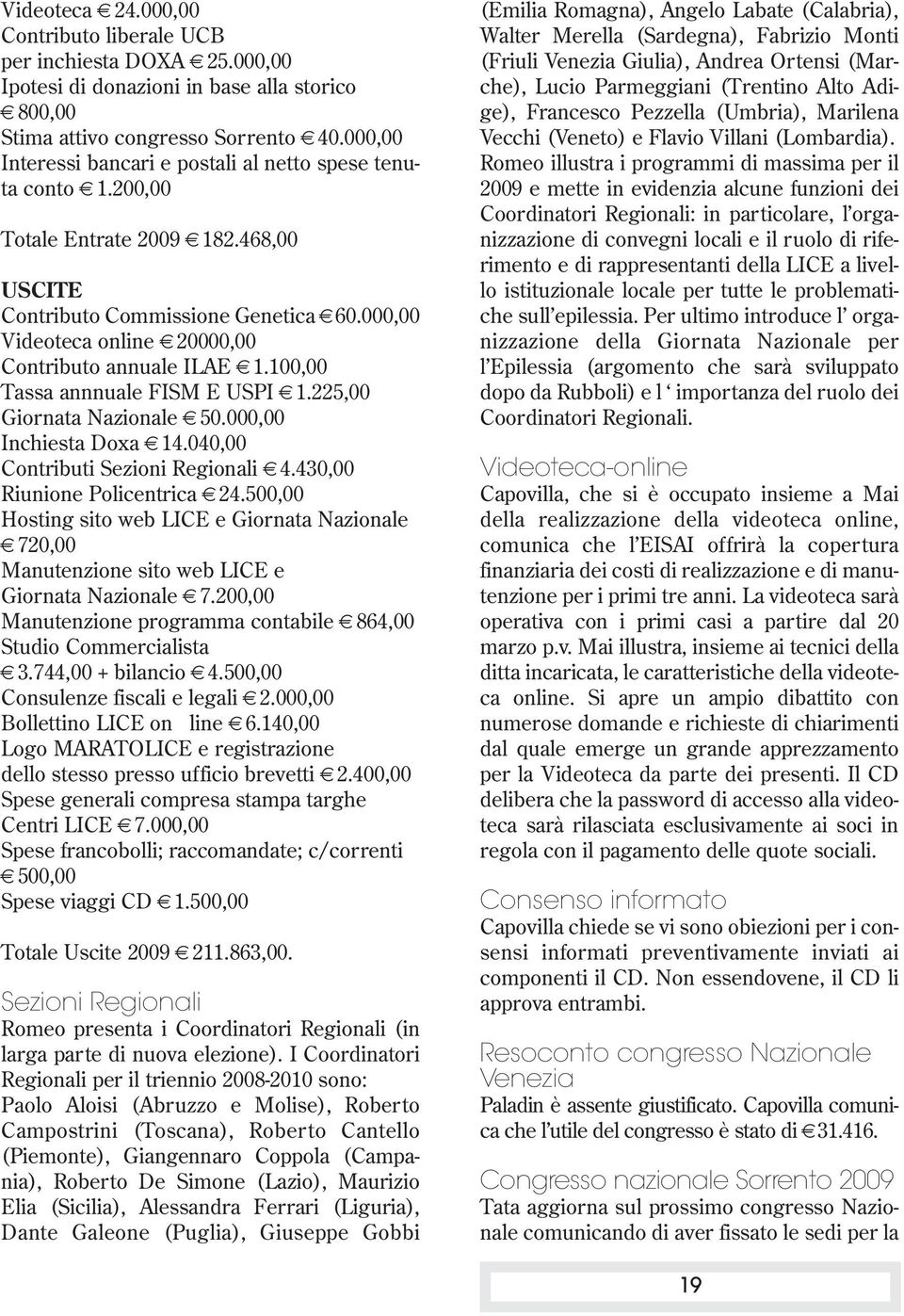 000,00 Videoteca online 20000,00 Contributo annuale ILAE 1.100,00 Tassa annnuale FISM E USPI 1.225,00 Giornata Nazionale 50.000,00 Inchiesta Doxa 14.040,00 Contributi Sezioni Regionali 4.