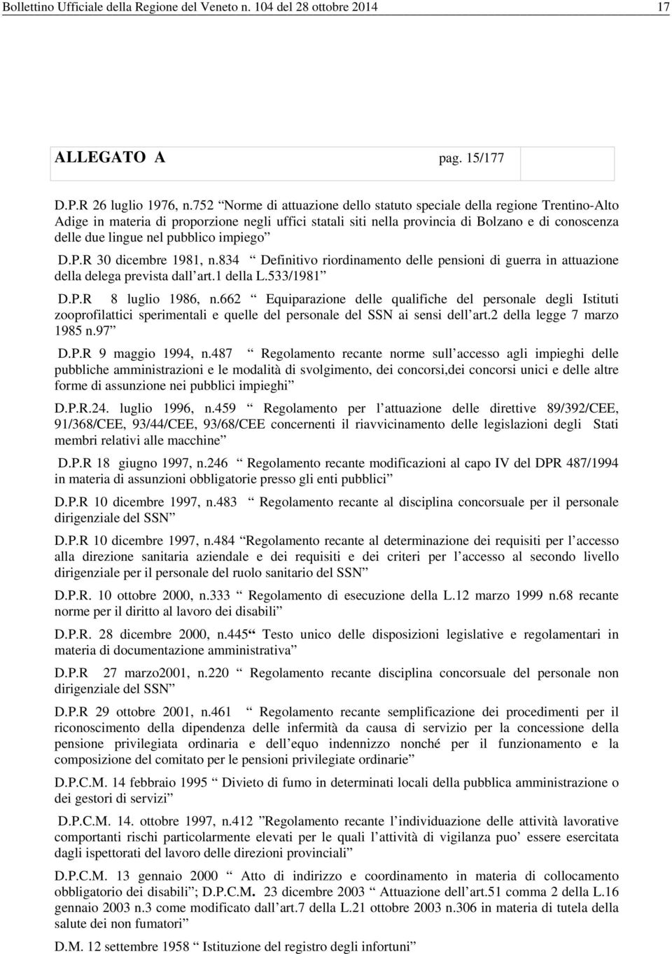 pubblico impiego D.P.R 30 dicembre 1981, n.834 Definitivo riordinamento delle pensioni di guerra in attuazione della delega prevista dall art.1 della L.533/1981 D.P.R 8 luglio 1986, n.
