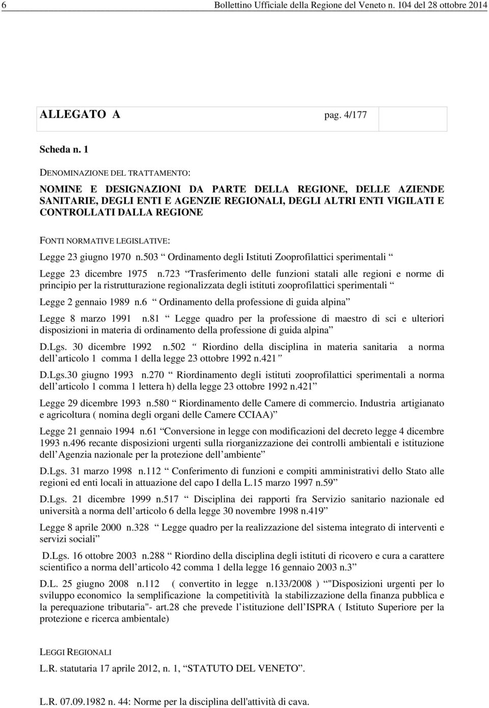 NORMATIVE LEGISLATIVE: Legge 23 giugno 1970 n.503 Ordinamento degli Istituti Zooprofilattici sperimentali Legge 23 dicembre 1975 n.