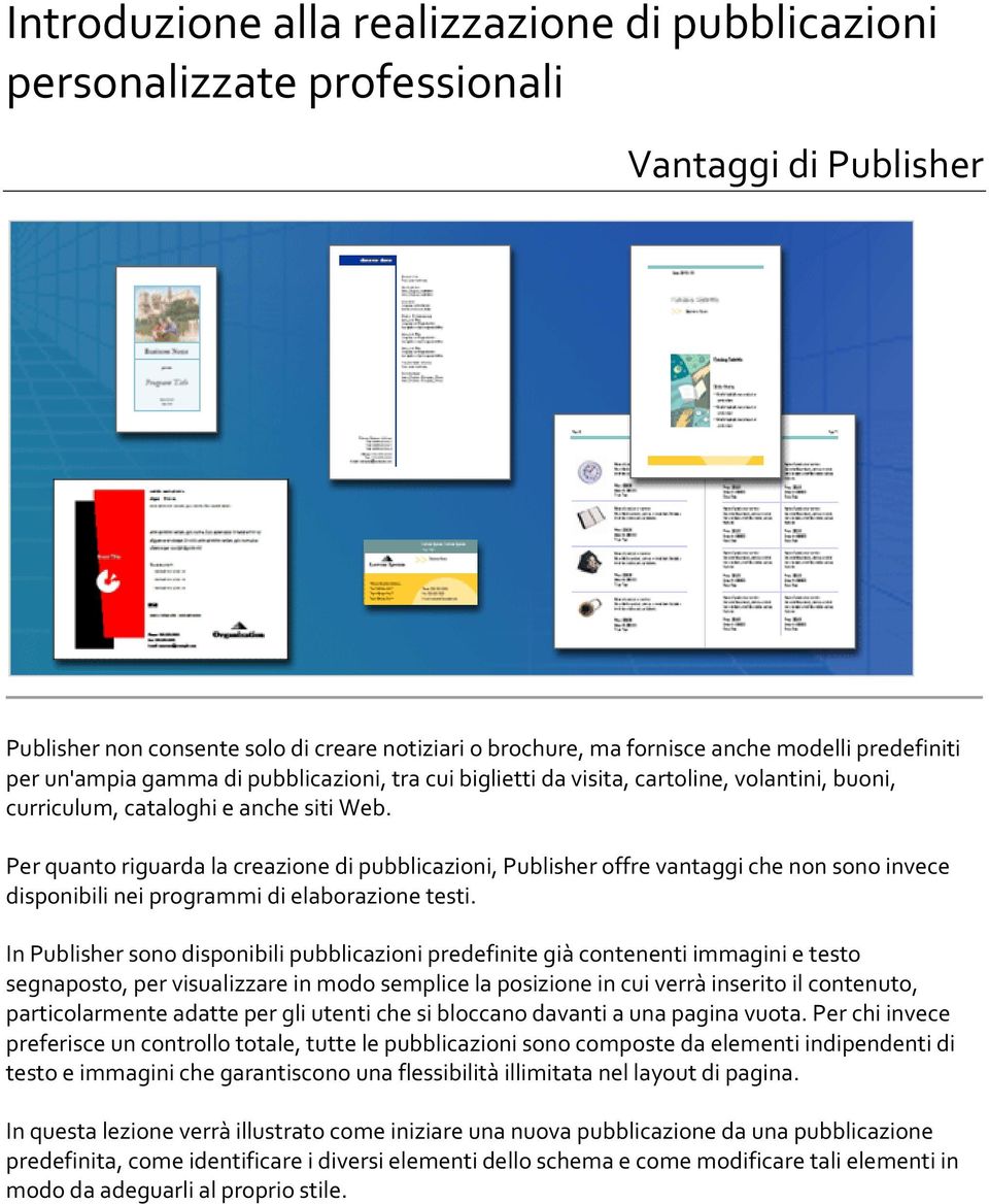 Per quanto riguarda la creazione di pubblicazioni, Publisher offre vantaggi che non sono invece disponibili nei programmi di elaborazione testi.