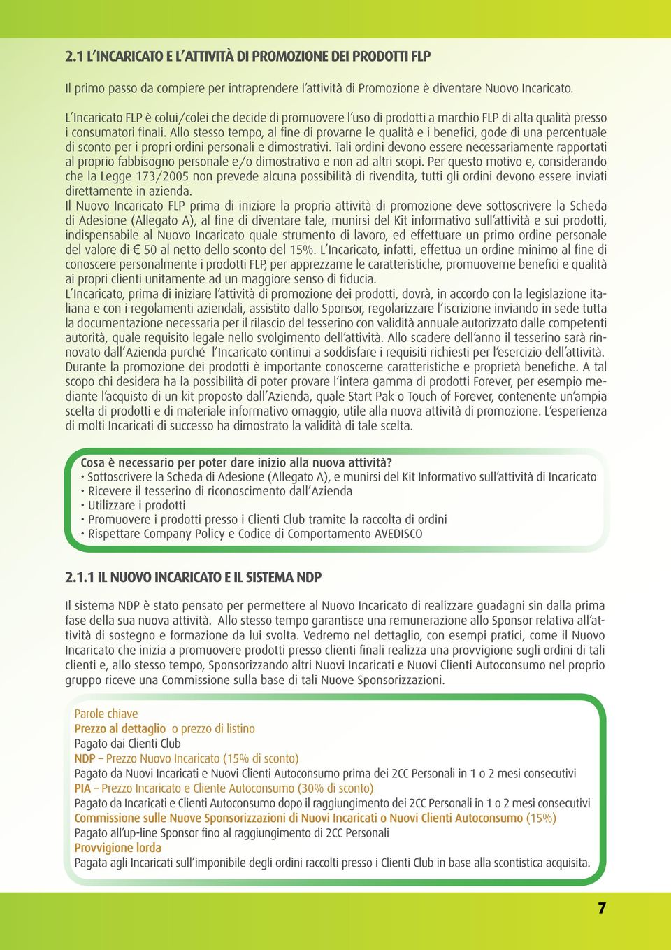 Allo stesso tempo, al fine di provarne le qualità e i benefici, gode di una percentuale di sconto per i propri ordini personali e dimostrativi.