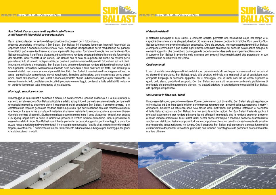 Accessorio indispensabile per la modulazione dei pannelli fotovoltaici, può essere facilmente adattato ai pannelli di qualsiasi formato e tipologia.