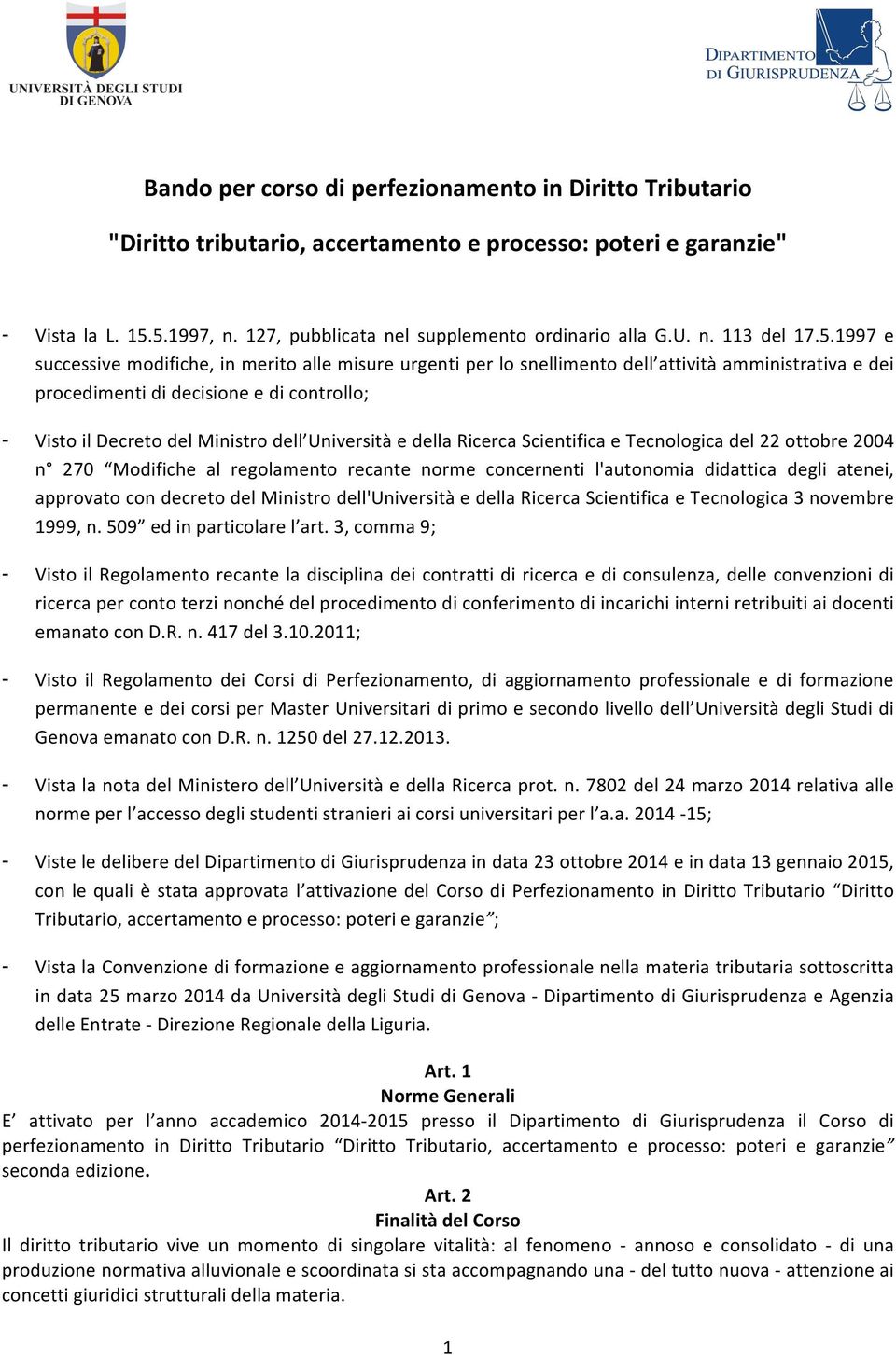 1997 e successive modifiche, in merito alle misure urgenti per lo snellimento dell attività amministrativa e dei procedimenti di decisione e di controllo; Visto il Decreto del Ministro dell