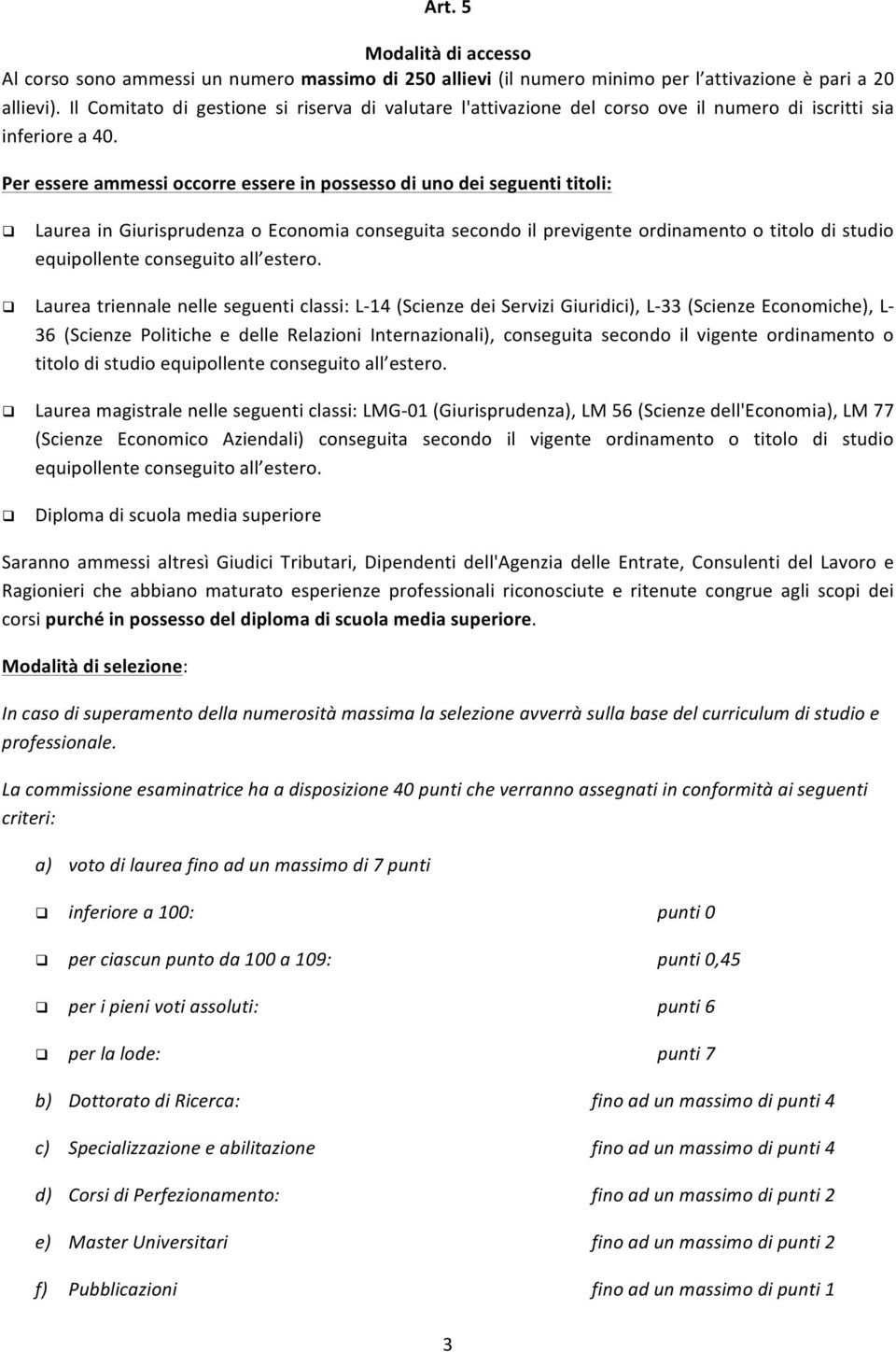 Per essere ammessi occorre essere in possesso di uno dei seguenti titoli: Laurea in Giurisprudenza o Economia conseguita secondo il previgente ordinamento o titolo di studio equipollente conseguito