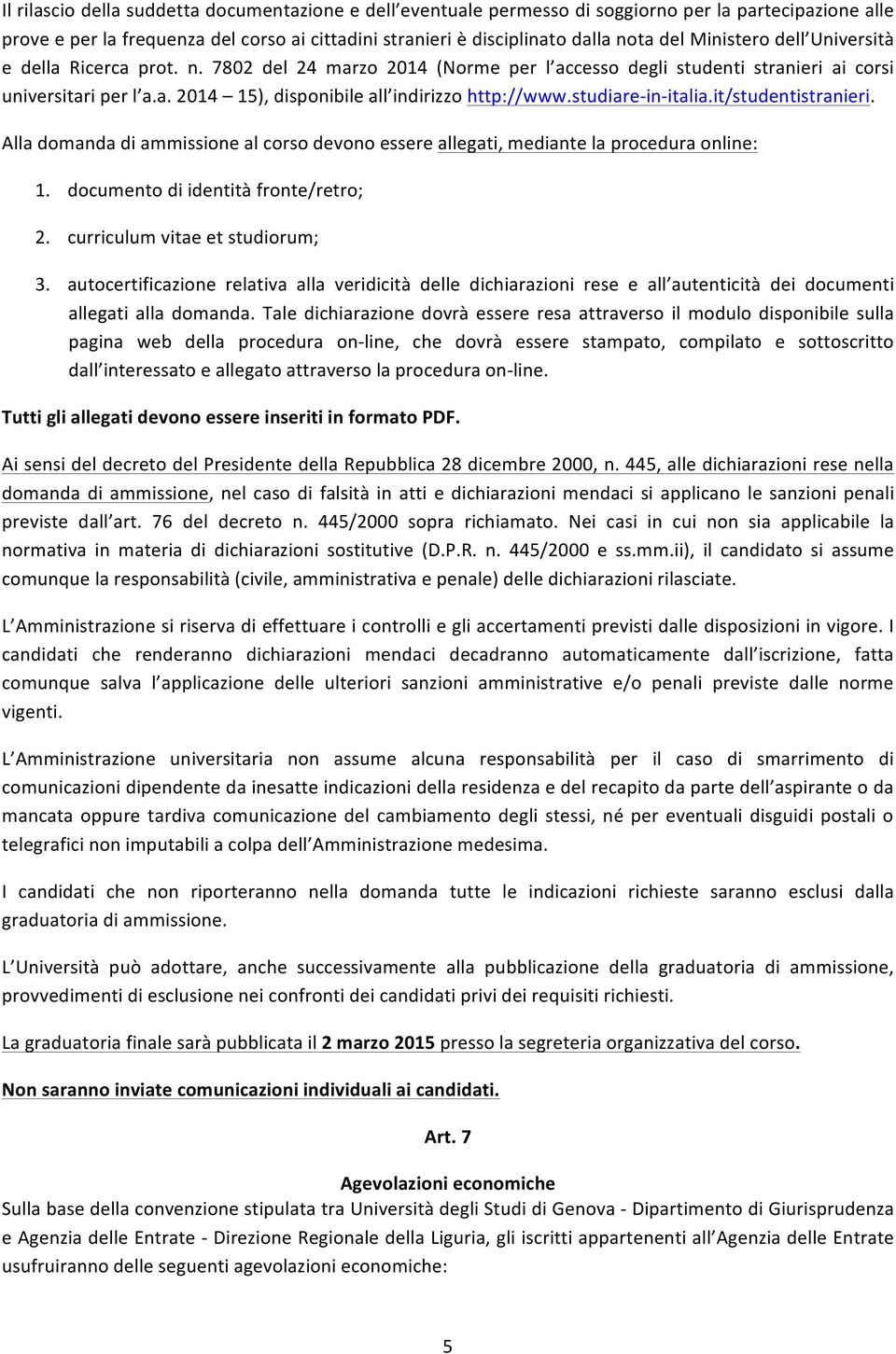 studiare in italia.it/studentistranieri. Alla domanda di ammissione al corso devono essere allegati, mediante la procedura online: 1. documento di identità fronte/retro; 2.