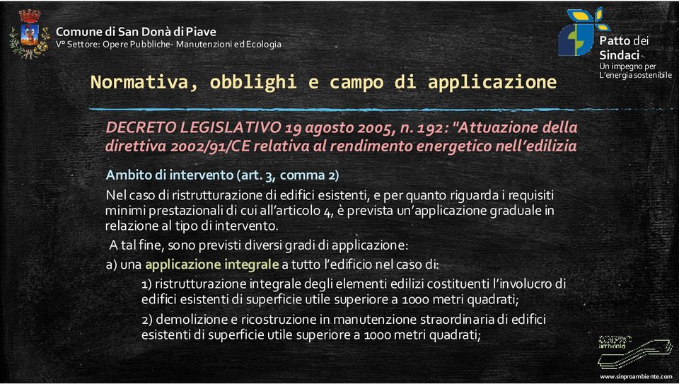 3, comma 2) Nel caso di ristrutturazione di edifici esistenti, e per quanto riguarda i requisiti minimi prestazionali di cui all articolo 4, è prevista un applicazione graduale in relazione al tipo