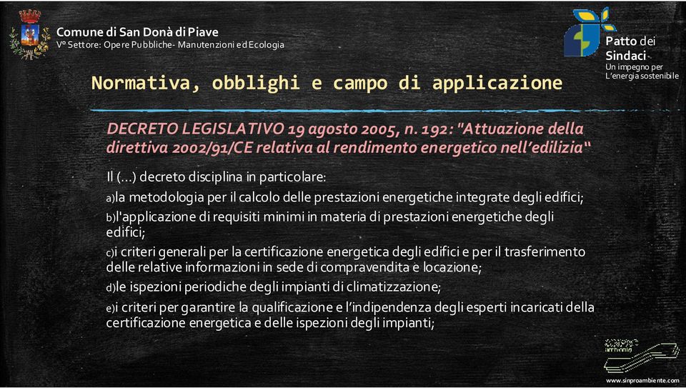 energetiche integrate degli edifici; b)l'applicazione di requisiti minimi in materia di prestazioni energetiche degli edifici; c)i criteri generali per la certificazione energetica degli