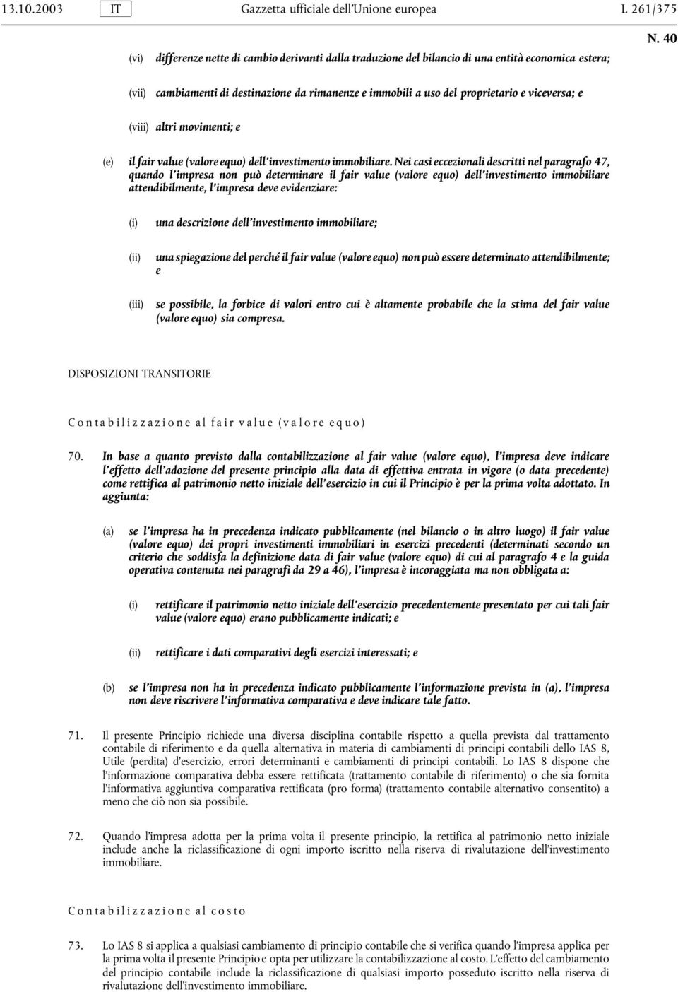 rimanenze e immobili a uso del proprietario e viceversa; e (viii) altri movimenti; e (e) il fair value (valore equo) dell investimento immobiliare.