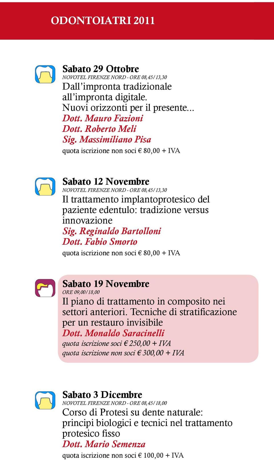 Fabio Smorto quota iscrizione non soci 80,00 + IVA Sabato 19 Novembre ore 09,00/18,00 Il piano di trattamento in composito nei settori anteriori.