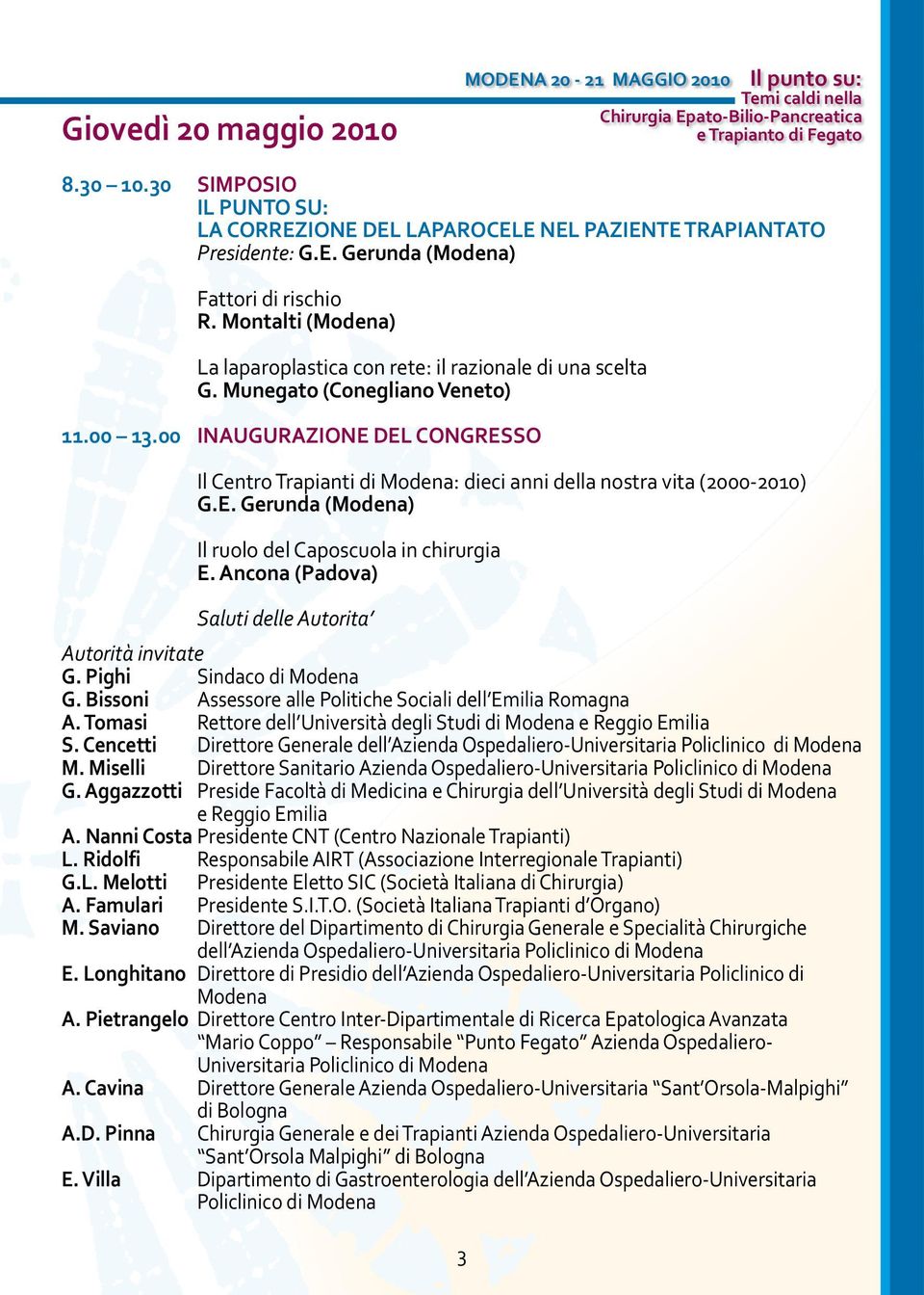 00 INAUGURAZIONE DEL CONGRESSO Il Centro Trapianti di Modena: dieci anni della nostra vita (2000-2010) Il ruolo del Caposcuola in chirurgia E.