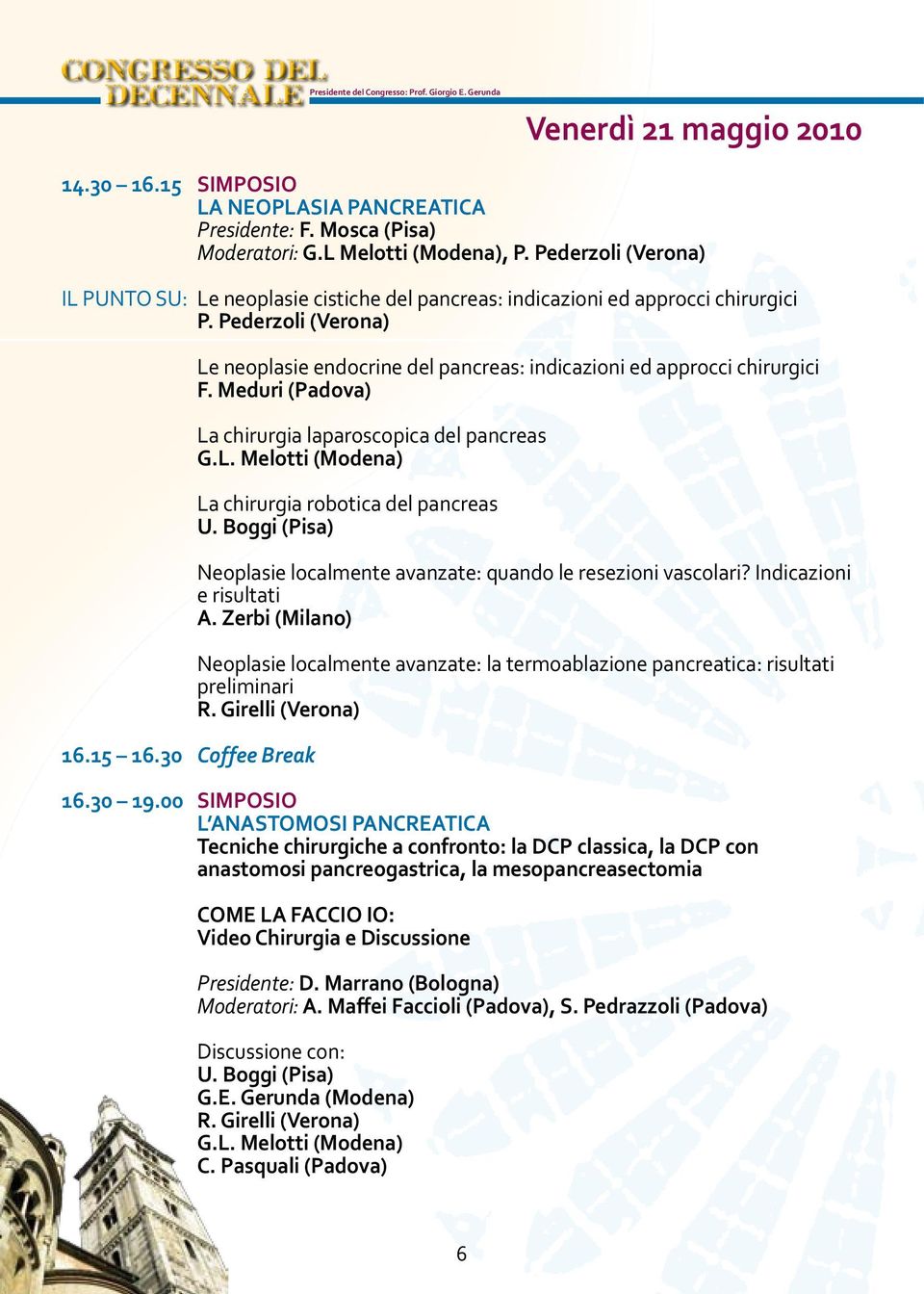 30 Coffee Break Le neoplasie endocrine del pancreas: indicazioni ed approcci chirurgici F. Meduri (Padova) La chirurgia laparoscopica del pancreas G.L. Melotti (Modena) La chirurgia robotica del pancreas U.