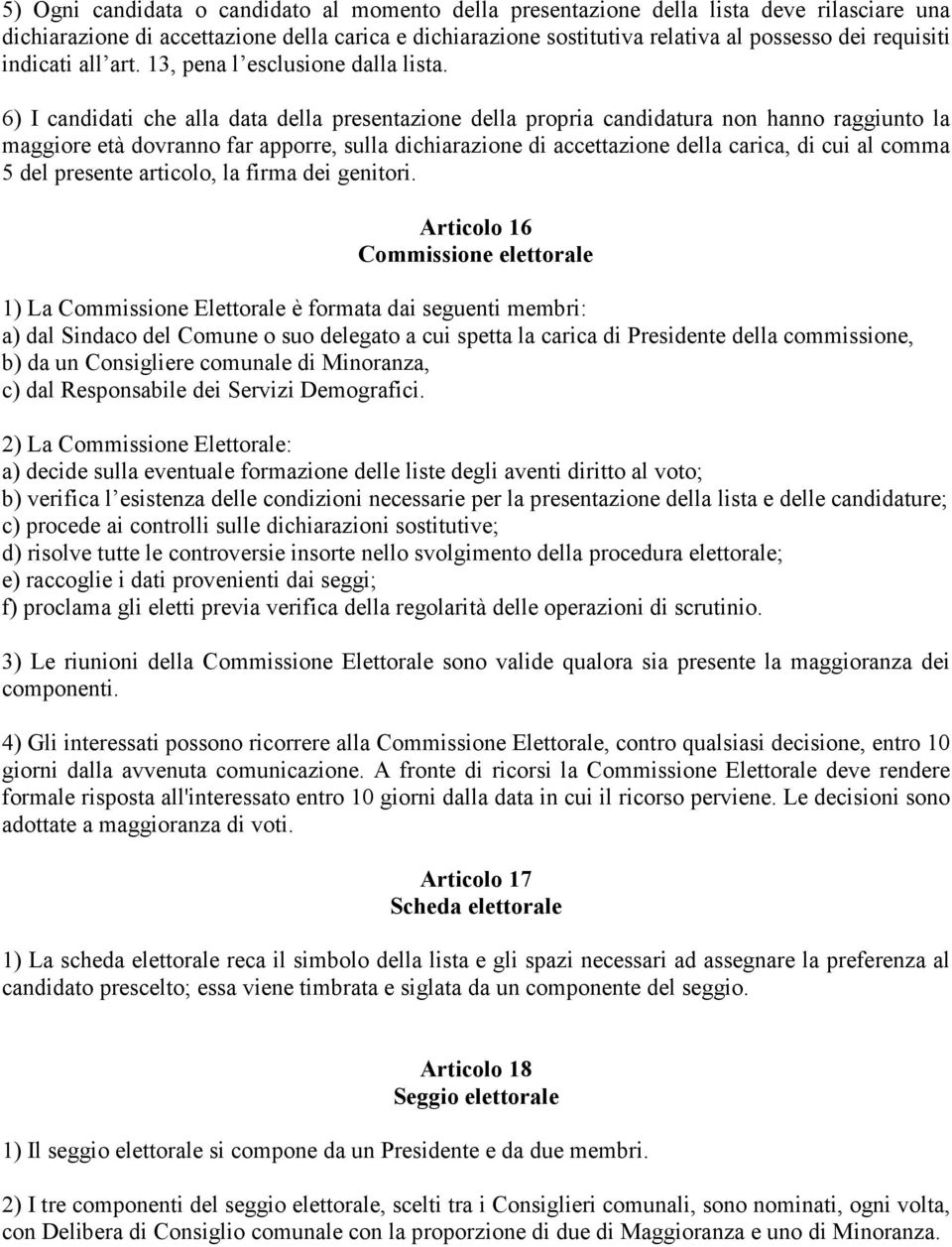 6) I candidati che alla data della presentazione della propria candidatura non hanno raggiunto la maggiore età dovranno far apporre, sulla dichiarazione di accettazione della carica, di cui al comma