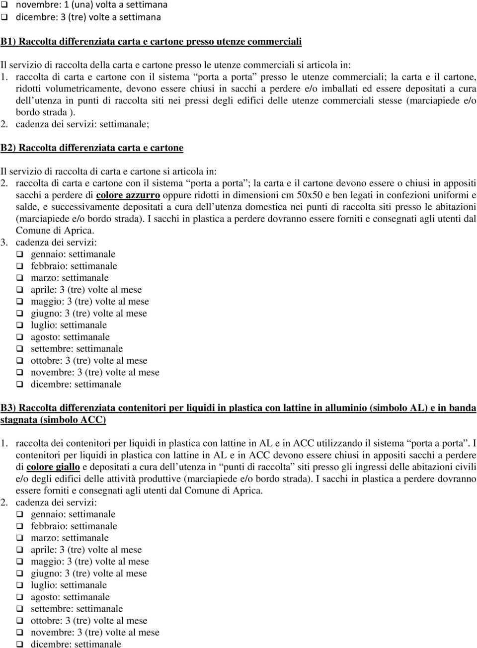 raccolta di carta e cartone con il sistema porta a porta presso le utenze commerciali; la carta e il cartone, ridotti volumetricamente, devono essere chiusi in sacchi a perdere e/o imballati ed