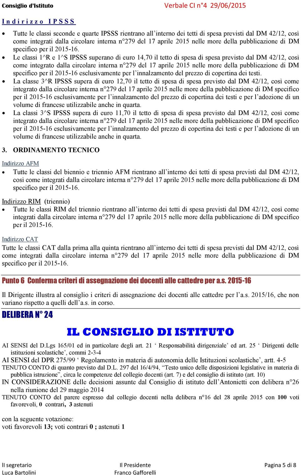 Le classi 1^R e 1^S IPSSS superano di euro 14,70 il tetto di spesa di spesa previsto dal DM 42/12, così come integrato dalla circolare interna n 279 del 17 aprile 2015 nelle more della pubblicazione