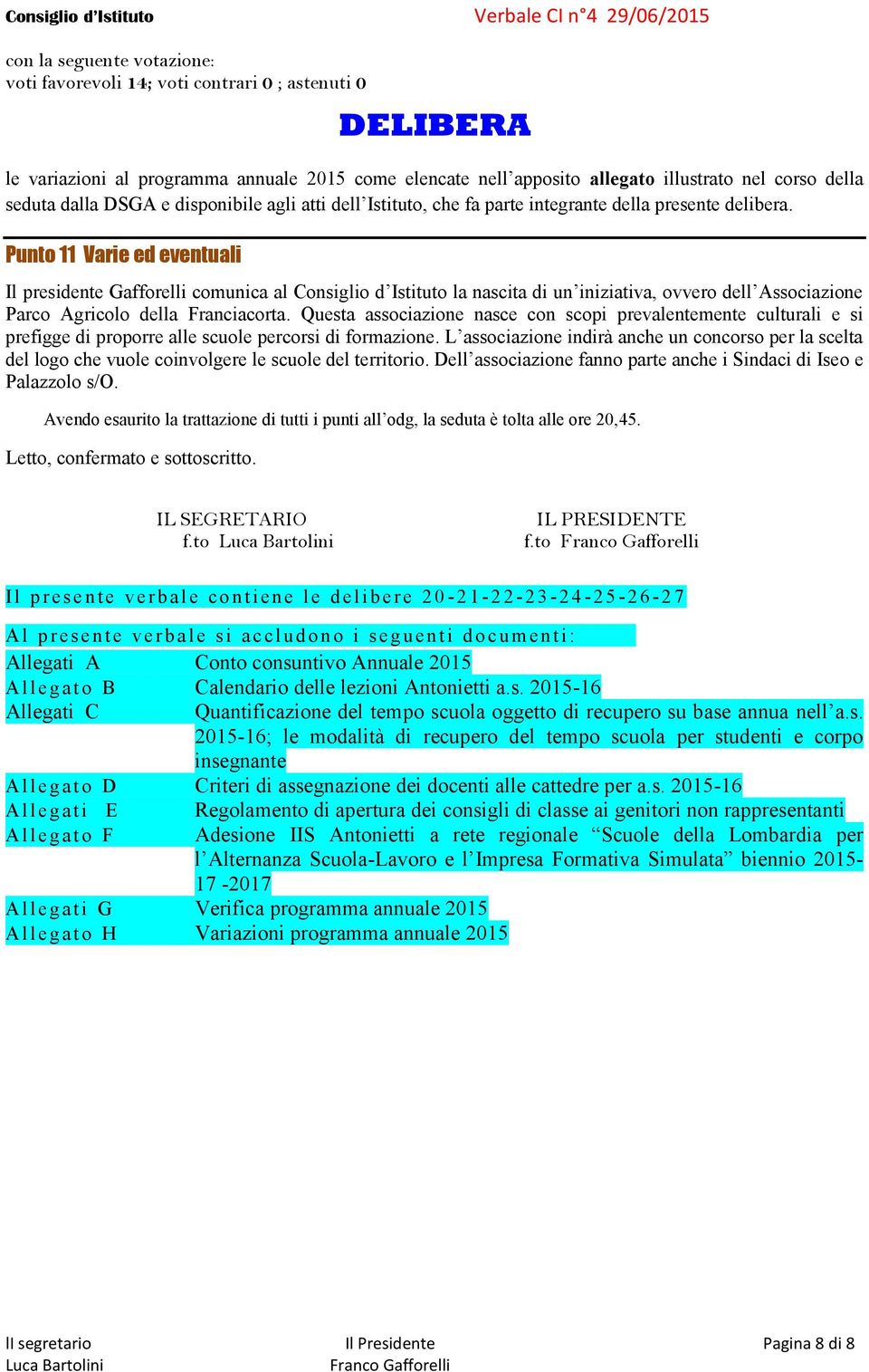 Punto 11 Varie ed eventuali Il presidente Gafforelli comunica al Consiglio d Istituto la nascita di un iniziativa, ovvero dell Associazione Parco Agricolo della Franciacorta.