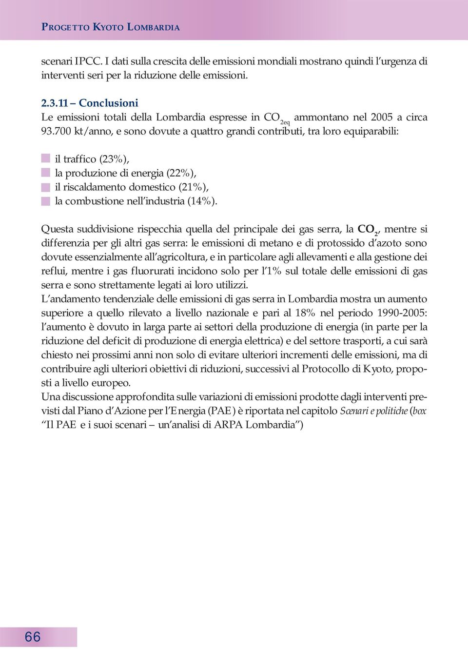 700 kt/anno, e sono dovute a quattro grandi contributi, tra loro equiparabili: il traffico (23%), la produzione di energia (22%), il riscaldamento domestico (21%), la combustione nell industria (14%).