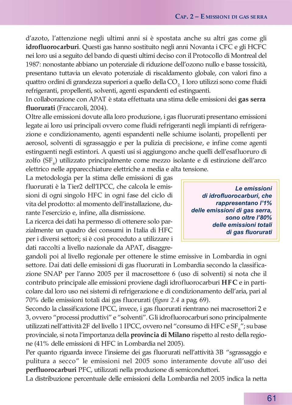 riduzione dell ozono nullo e basse tossicità, presentano tuttavia un elevato potenziale di riscaldamento globale, con valori fino a quattro ordini di grandezza superiori a quello della CO 2.