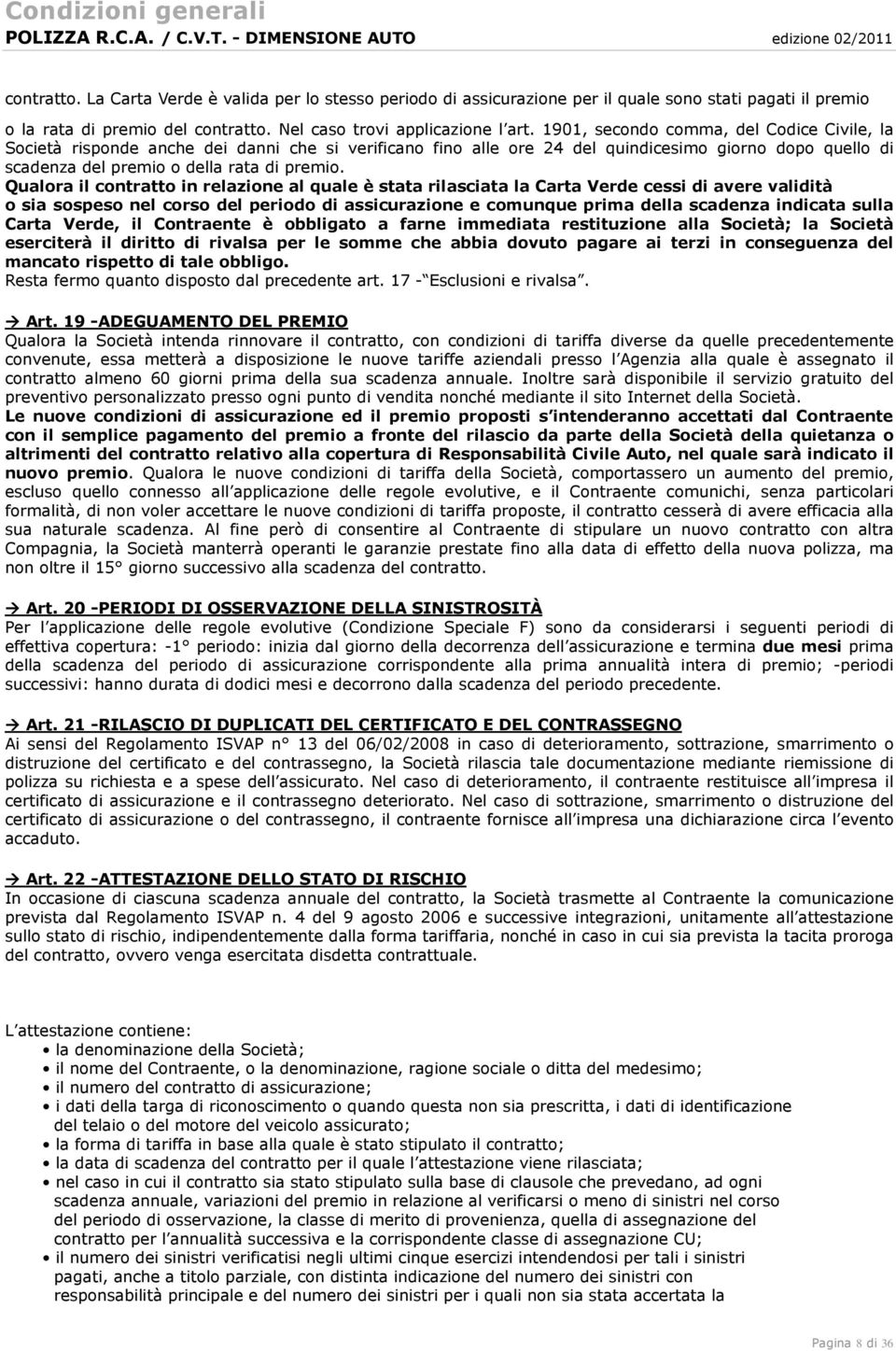 Qualora il contratto in relazione al quale è stata rilasciata la Carta Verde cessi di avere validità o sia sospeso nel corso del periodo di assicurazione e comunque prima della scadenza indicata