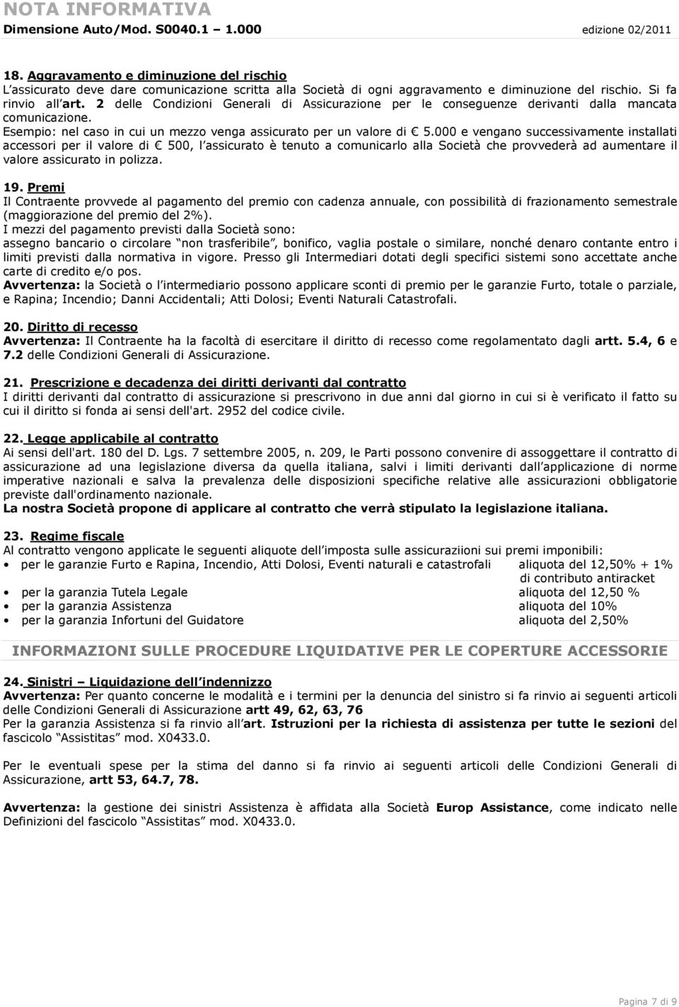 2 delle Condizioni Generali di Assicurazione per le conseguenze derivanti dalla mancata comunicazione. Esempio: nel caso in cui un mezzo venga assicurato per un valore di 5.