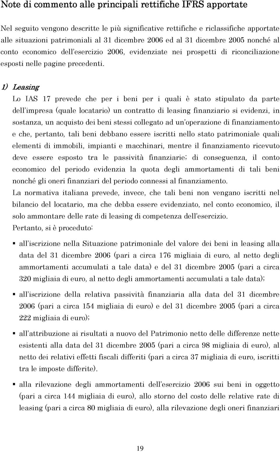 1) Leasing Lo IAS 17 prevede che per i beni per i quali è stato stipulato da parte dell impresa (quale locatario) un contratto di leasing finanziario si evidenzi, in sostanza, un acquisto dei beni