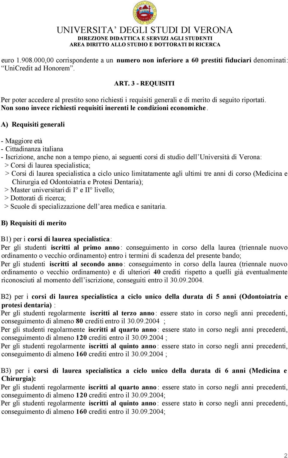 A) Requisiti generali - Maggiore età - Cittadinanza italiana - Iscrizione, anche non a tempo pieno, ai seguenti corsi di studio dell Università di Verona: > Corsi di laurea specialistica; > Corsi di