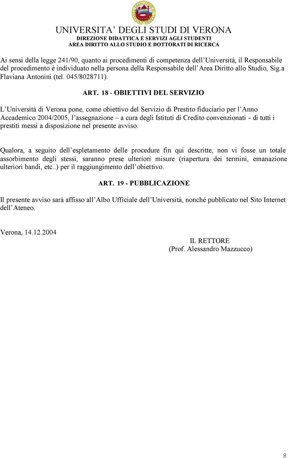 18 - OBIETTIVI DEL SERVIZIO L Università di Verona pone, come obiettivo del Servizio di Prestito fiduciario per l Anno Accademico 2004/2005, l assegnazione a cura degli Istituti di Credito