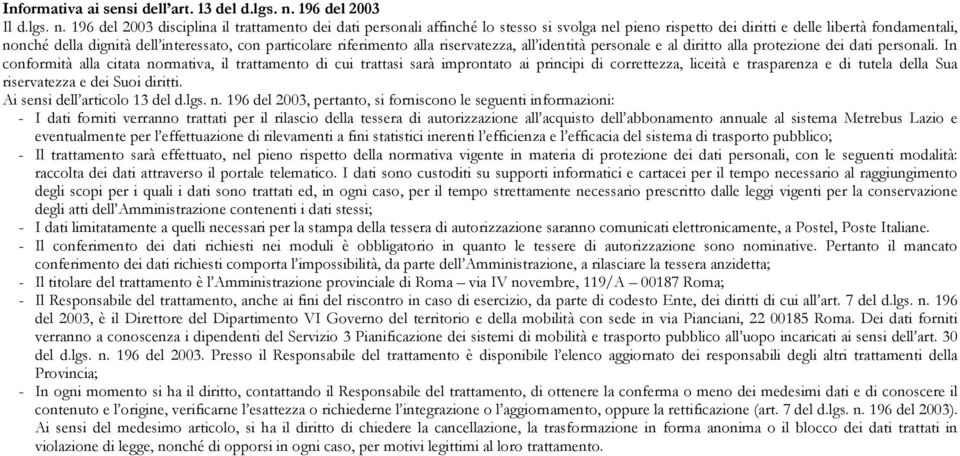 196 del 2003 disciplina il trattamento dei dati personali affinché lo stesso si svolga nel pieno rispetto dei diritti e delle libertà fondamentali, nonché della dignità dell interessato, con