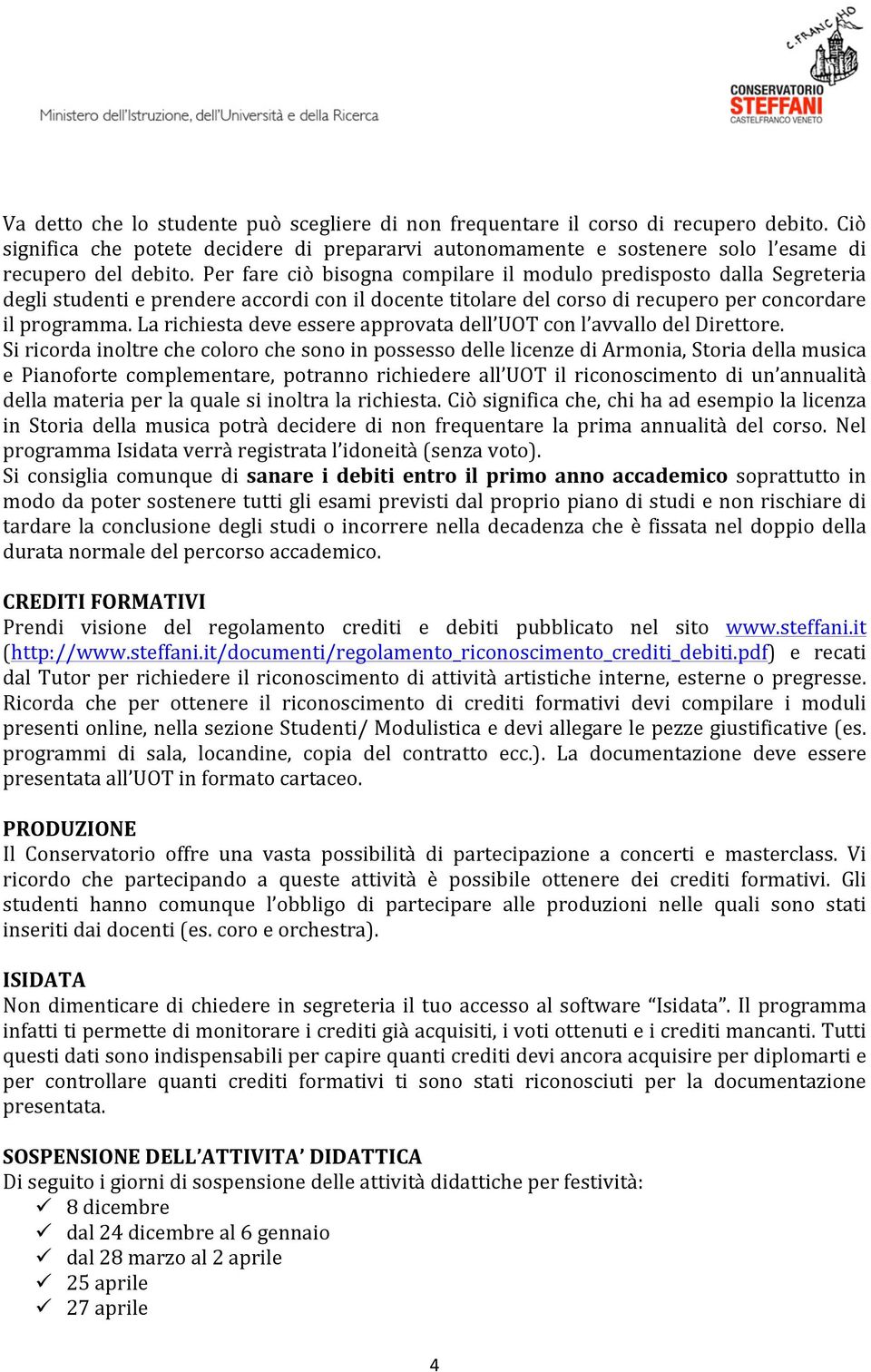 La richiesta deve essere approvata dell UOT con l avvallo del Direttore.