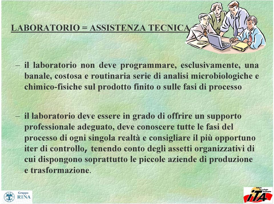 un supporto professionale adeguato, deve conoscere tutte le fasi del processo di ogni singola realtà e consigliare il più opportuno