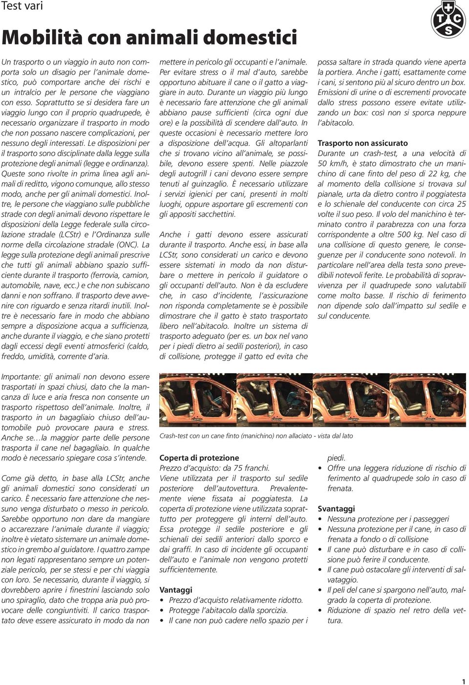 Soprattutto se si desidera fare un viaggio lungo con il proprio quadrupede, è necessario organizzare il trasporto in modo che non possano nascere complicazioni, per nessuno degli interessati.