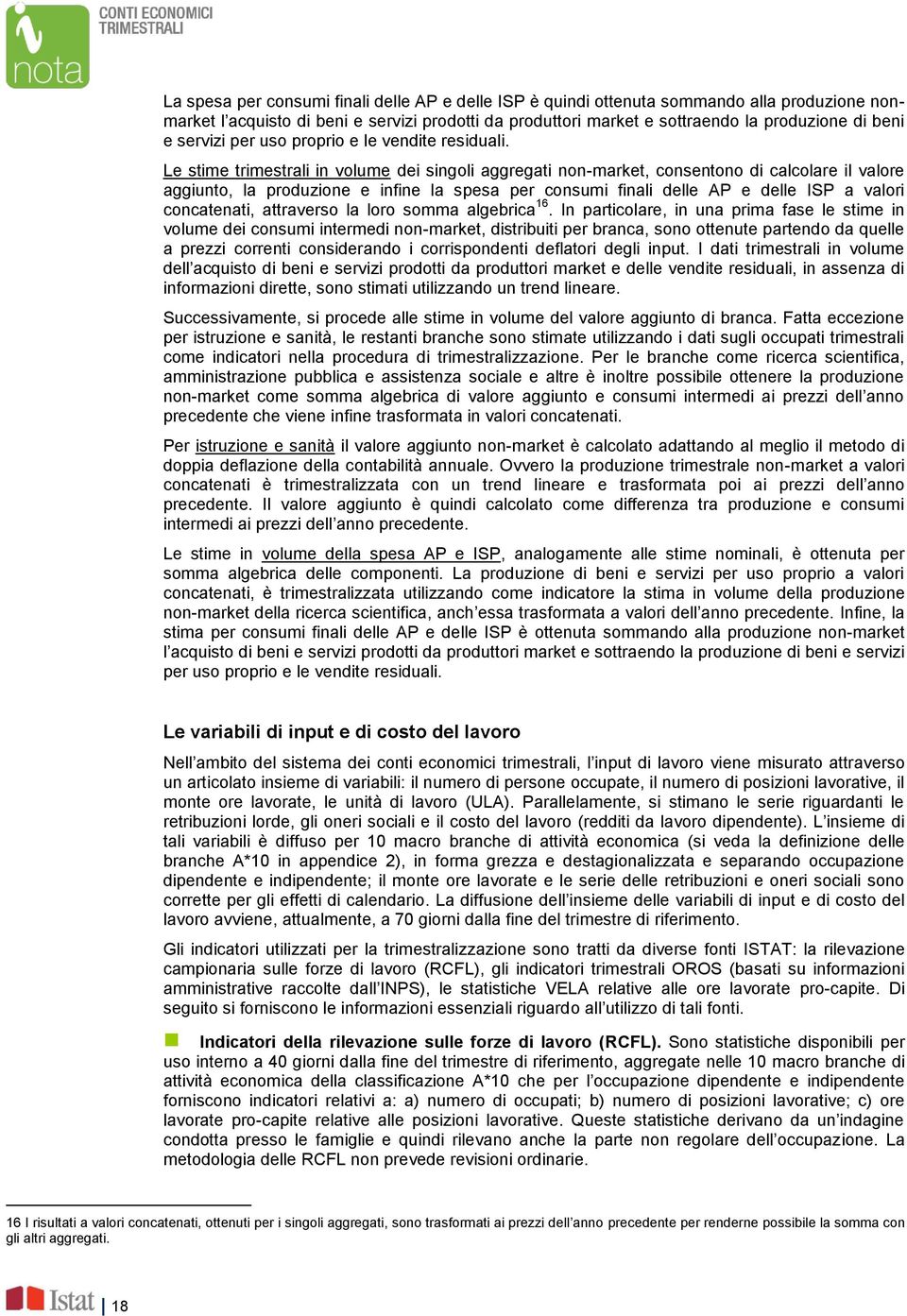 Le stime trimestrali in volume dei singoli aggregati non-market, consentono di calcolare il valore aggiunto, la produzione e infine la spesa per consumi finali delle AP e delle ISP a valori