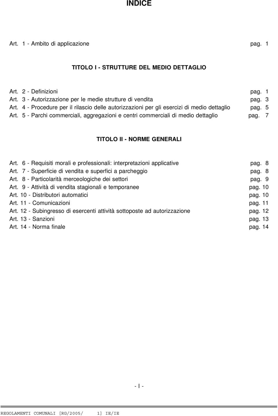 7 TITOLO II - NORME GENERALI Art. 6 - Requisiti morali e professionali: interpretazioni applicative pag. 8 Art. 7 - Superficie di vendita e superfici a parcheggio pag. 8 Art. 8 - Particolarità merceologiche dei settori pag.