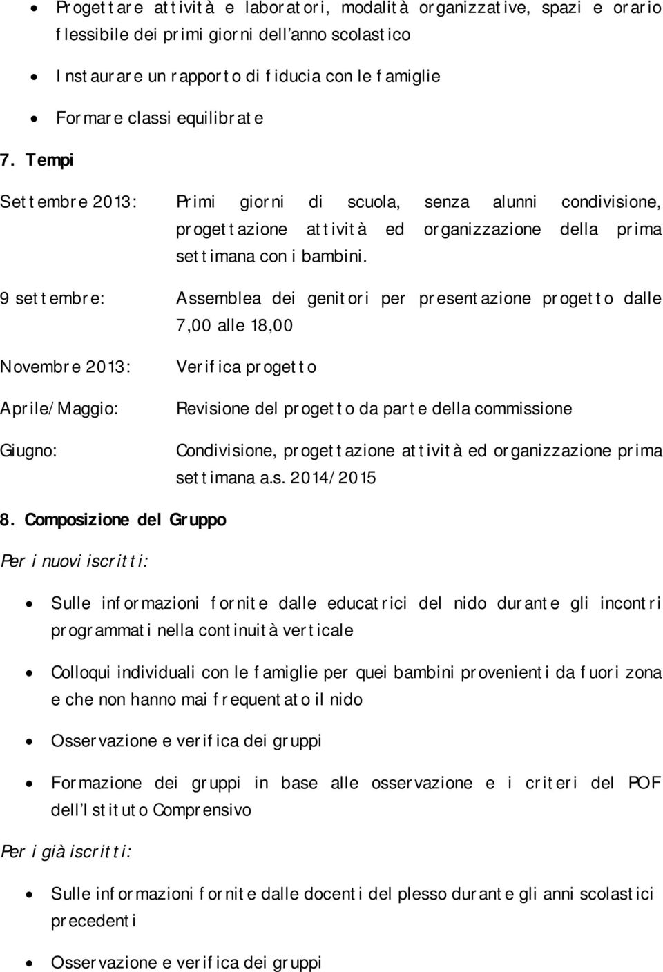 9 settembre: Assemblea dei genitori per presentazione progetto dalle 7,00 alle 18,00 Novembre 2013: Aprile/Maggio: Giugno: Verifica progetto Revisione del progetto da parte della commissione