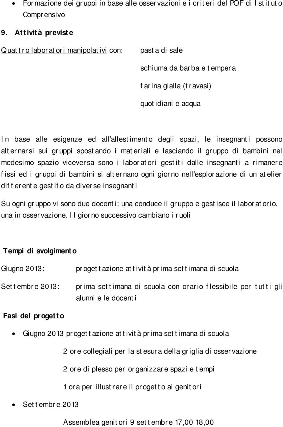 insegnanti possono alternarsi sui gruppi spostando i materiali e lasciando il gruppo di bambini nel medesimo spazio viceversa sono i laboratori gestiti dalle insegnanti a rimanere fissi ed i gruppi