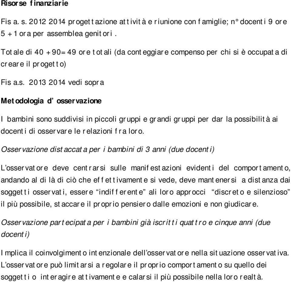 per chi si è occupata di creare il progetto) Fis a.s. 2013 2014 vedi sopra Metodologia d osservazione I bambini sono suddivisi in piccoli gruppi e grandi gruppi per dar la possibilità ai docenti di osservare le relazioni fra loro.