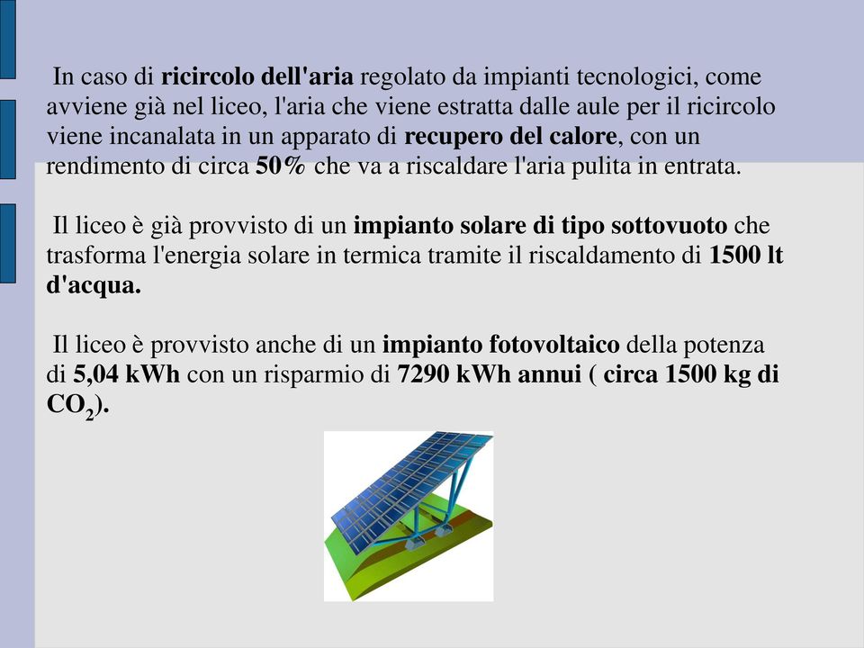 Il liceo è già provvisto di un impianto solare di tipo sottovuoto che trasforma l'energia solare in termica tramite il riscaldamento di 1500 lt