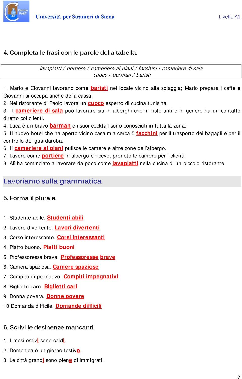 Nel ristorante di Paolo lavora un cuoco esperto di cucina tunisina. 3. Il cameriere di sala può lavorare sia in alberghi che in ristoranti e in genere ha un contatto diretto coi clienti. 4.