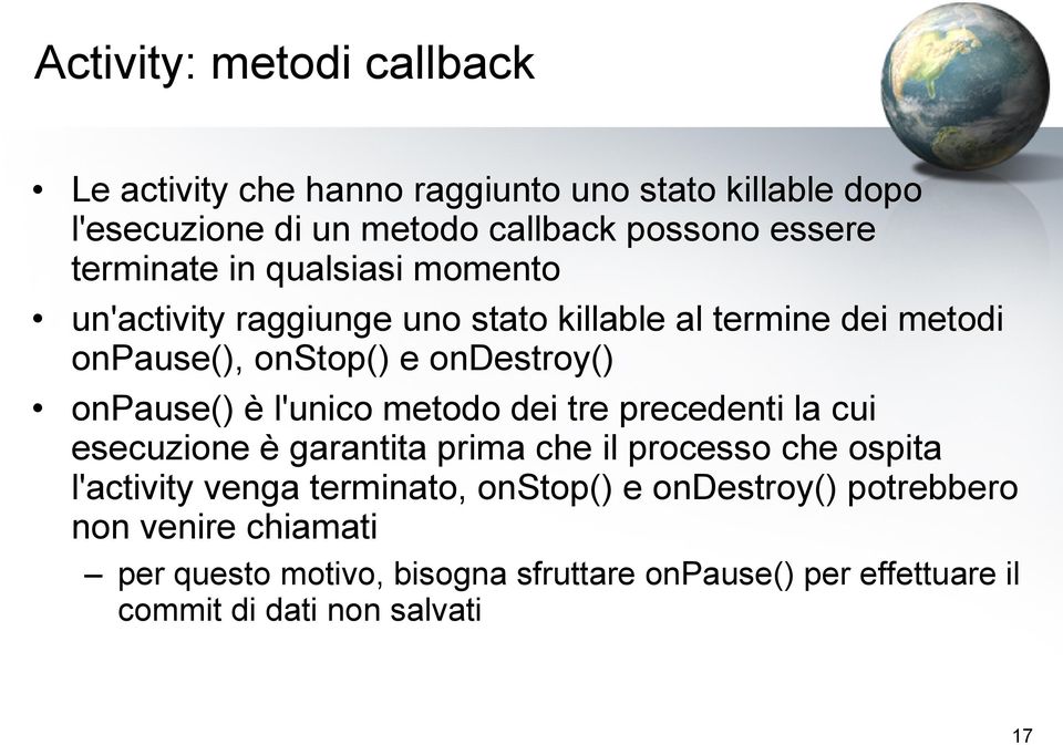 onpause() è l'unico metodo dei tre precedenti la cui esecuzione è garantita prima che il processo che ospita l'activity venga terminato,