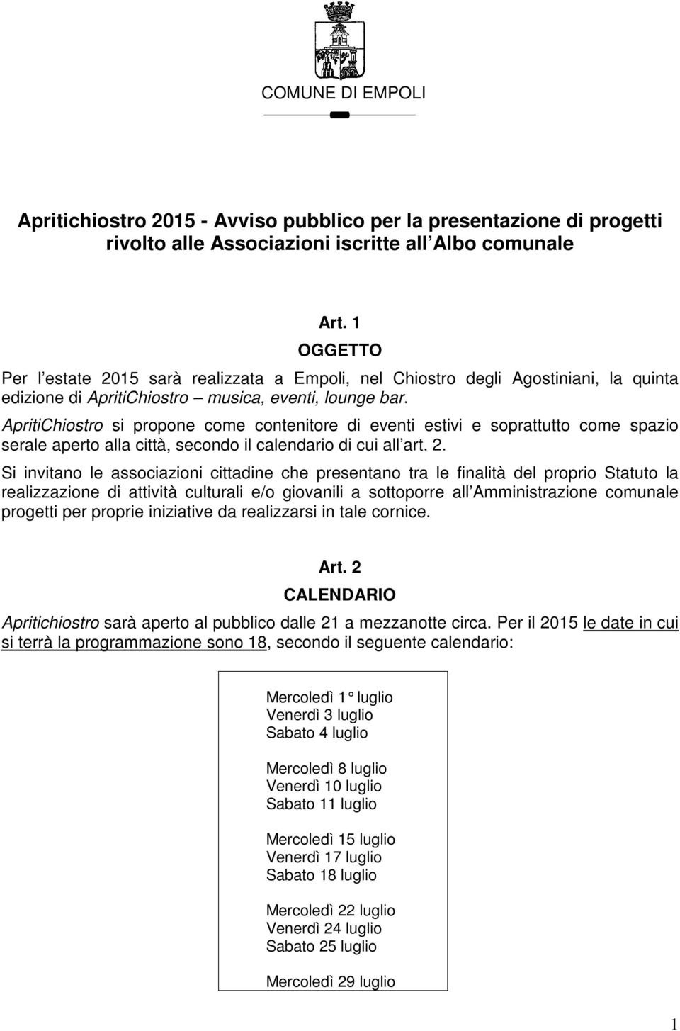 ApritiChiostro si propone come contenitore di eventi estivi e soprattutto come spazio serale aperto alla città, secondo il calendario di cui all art. 2.