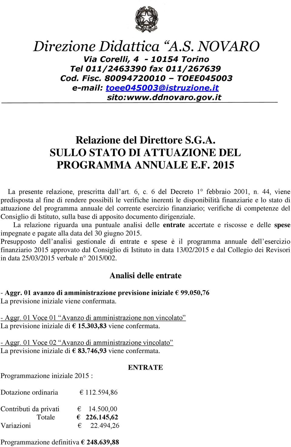 44, viene predisposta al fine di rendere possibili le verifiche inerenti le disponibilità finanziarie e lo stato di attuazione del programma annuale del corrente esercizio finanziario; verifiche di