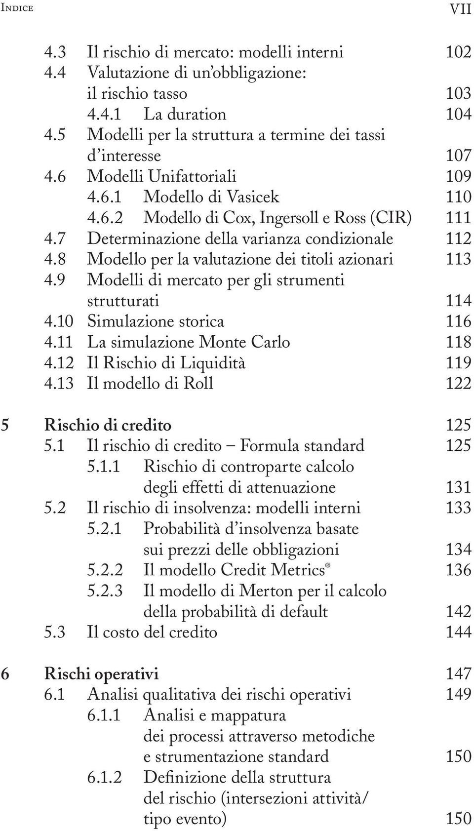 9 Modelli di mercato per gli strumenti strutturati 4.10 Simulazione storica 4.11 La simulazione Monte Carlo 4.12 Il Rischio di Liquidità 4.13 Il modello di Roll 5 Rischio di credito 5.