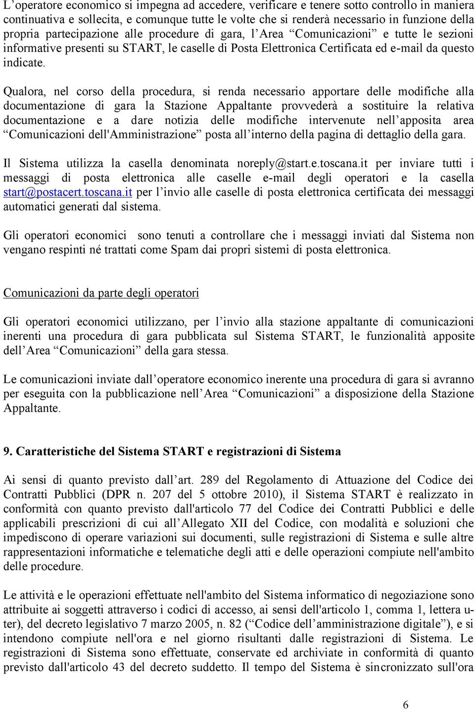 Qualora, nel corso della procedura, si renda necessario apportare delle modifiche alla documentazione di gara la Stazione Appaltante provvederà a sostituire la relativa documentazione e a dare