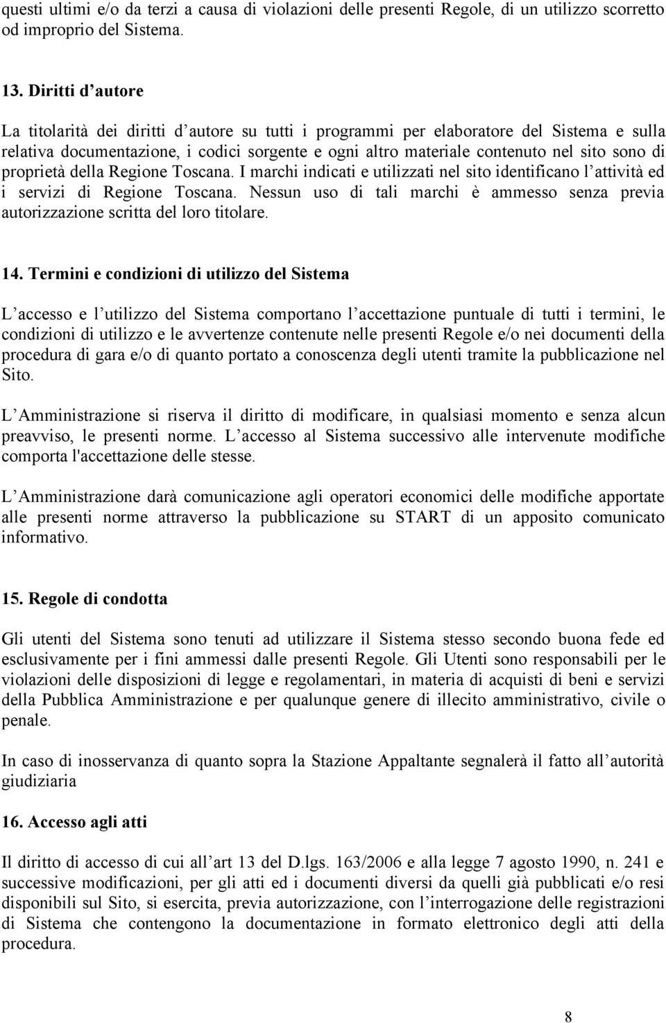 di proprietà della Regione Toscana. I marchi indicati e utilizzati nel sito identificano l attività ed i servizi di Regione Toscana.