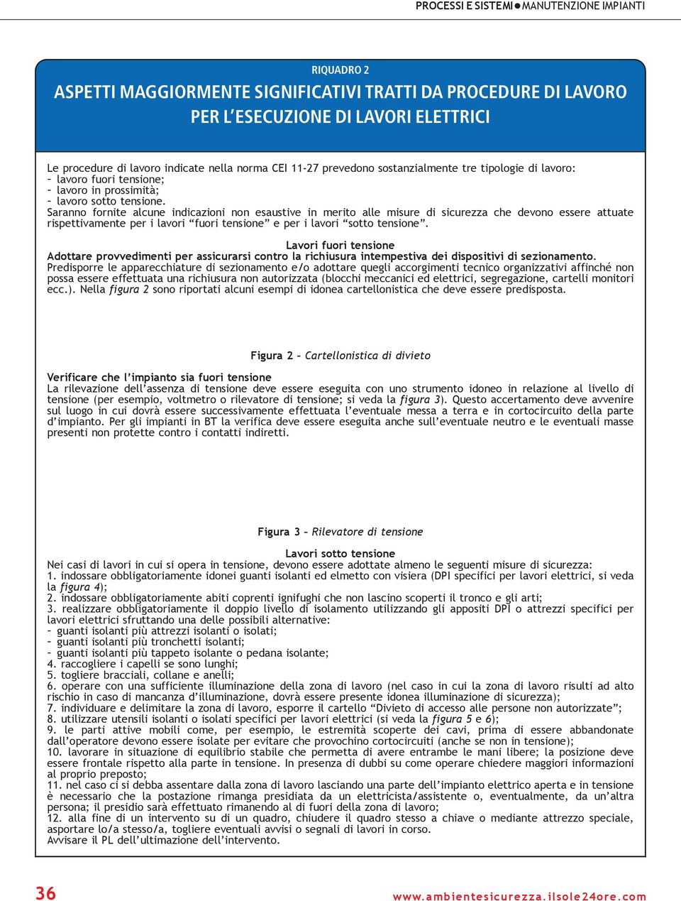 Saranno fornite alcune indicazioni non esaustive in merito alle misure di sicurezza che devono essere attuate rispettivamente per i lavori fuori tensione e per i lavori sotto tensione.