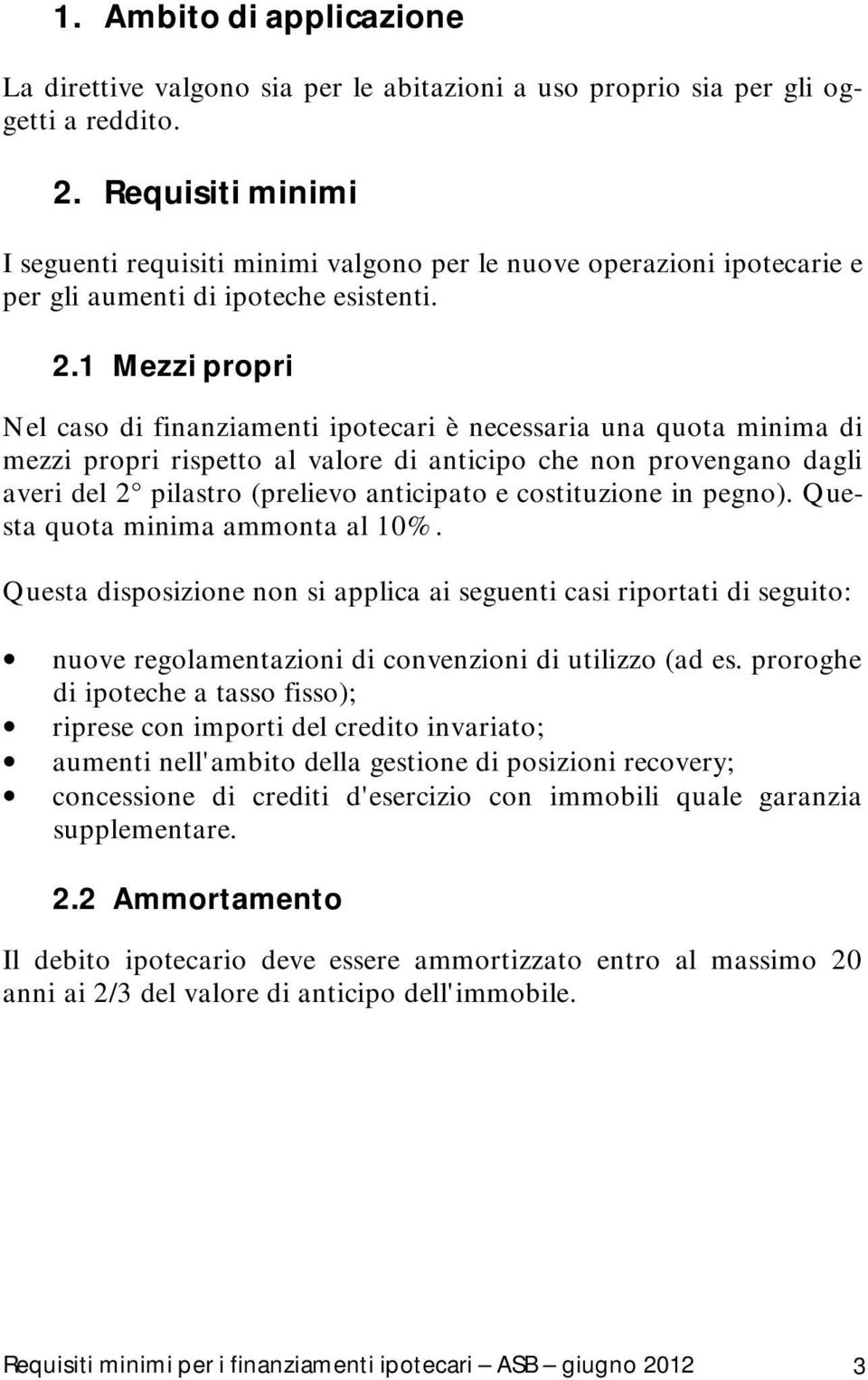 1 Mezzi propri Nel caso di finanziamenti ipotecari è necessaria una quota minima di mezzi propri rispetto al valore di anticipo che non provengano dagli averi del 2 pilastro (prelievo anticipato e