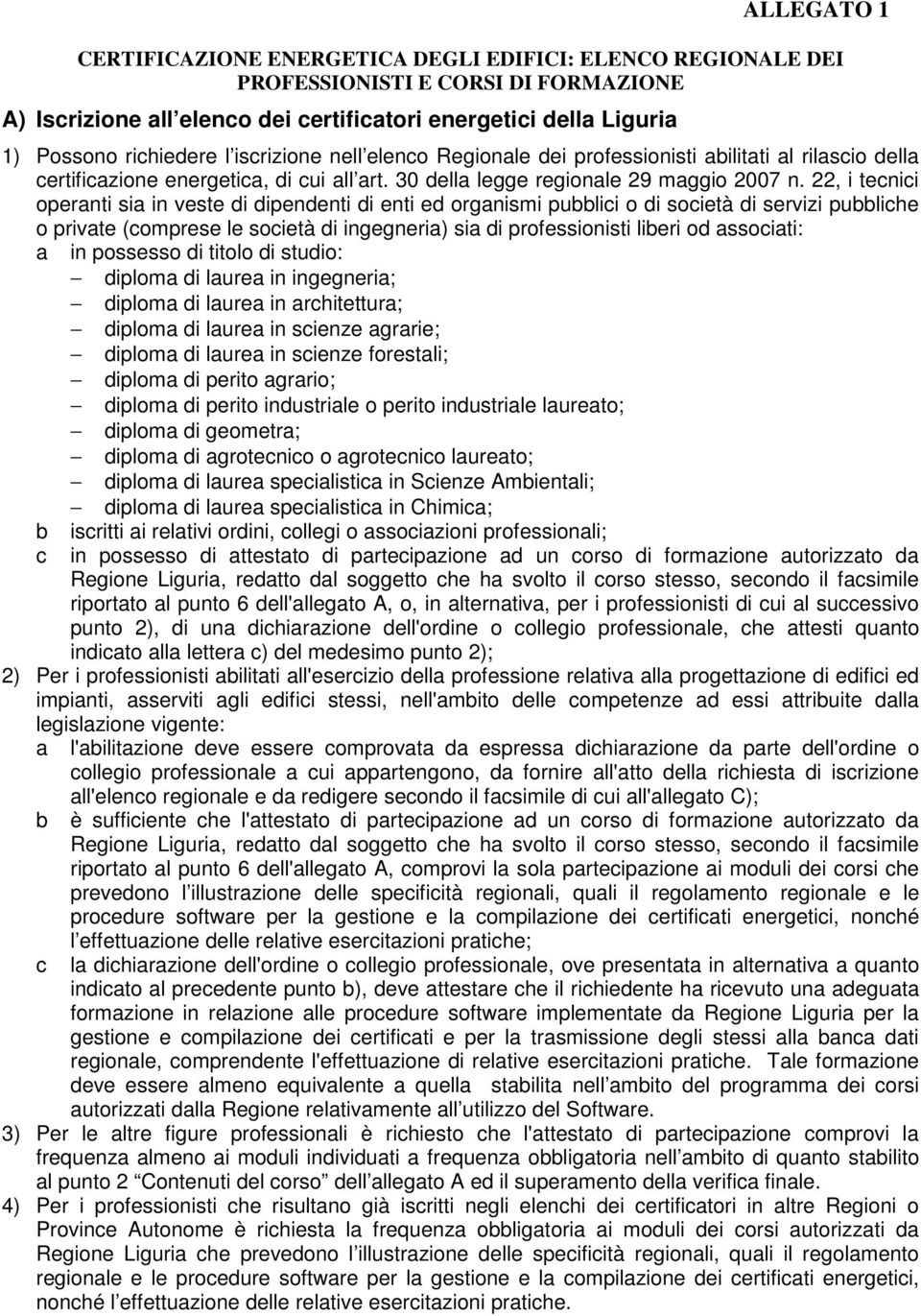 22, i tecnici operanti sia in veste di dipendenti di enti ed organismi pubblici o di società di servizi pubbliche o private (comprese le società di ingegneria) sia di professionisti liberi od