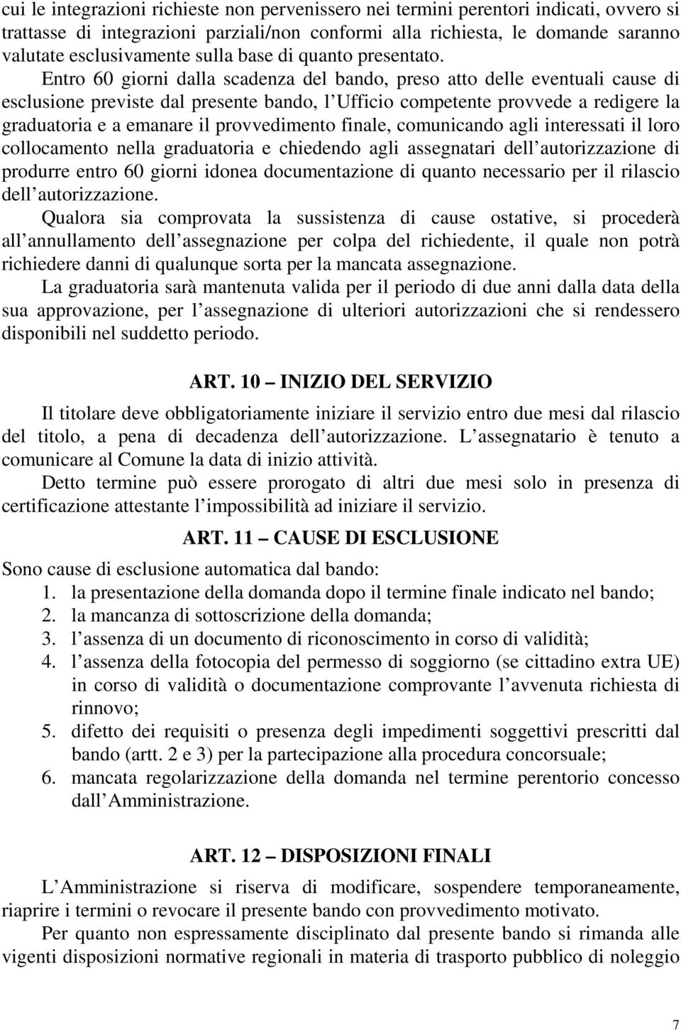 Entro 60 giorni dalla scadenza del bando, preso atto delle eventuali cause di esclusione previste dal presente bando, l Ufficio competente provvede a redigere la graduatoria e a emanare il