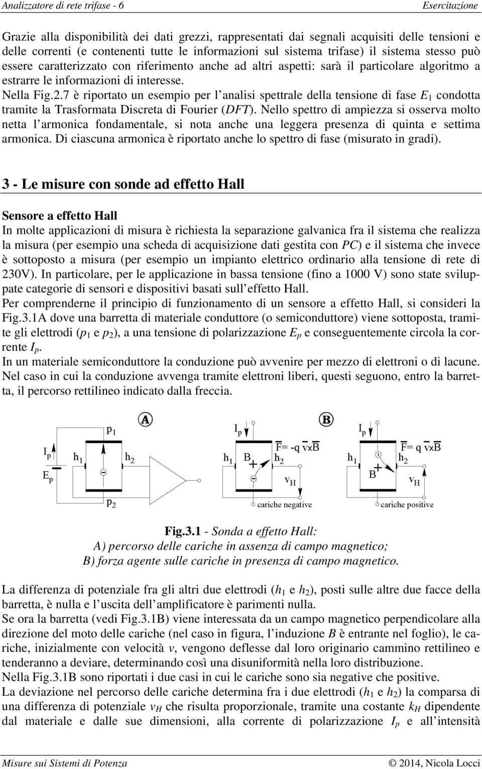 .7 è riportato un esempio per l analisi spettrale della tensione di fase E condotta tramite la Trasformata Discreta di Fourier (DFT).