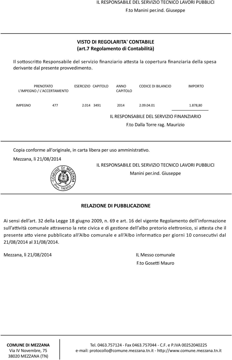 PRENOTATO L'IMPEGNO / L'ACCERTAMENTO ESERCIZIO CAPITOLO ANNO CAPITOLO CODICE DI BILANCIO IMPORTO IMPEGNO 477 2.014 3491 2014 2.09.04.01 1.878,80 IL RESPONSABILE DEL SERVIZIO FINANZIARIO F.