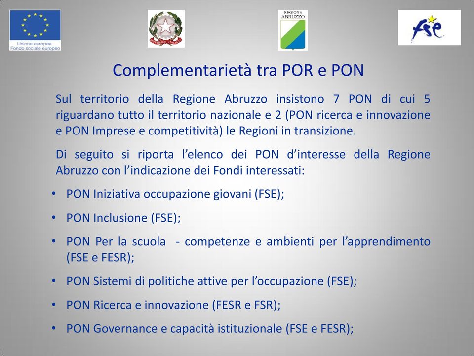 Di seguito si riporta l elenco dei PON d interesse della Regione Abruzzo con l indicazione dei Fondi interessati: PON Iniziativa occupazione giovani (FSE);